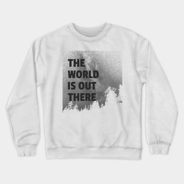 The World Is Out There Crewneck Sweatshirt by marko.vucilovski@gmail.com